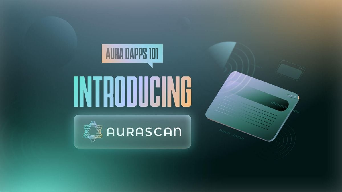 Aura DApp 101: Introducing AuraScan - Not just any blockchain explorer