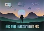 Top 5 ways to get started with NFTs