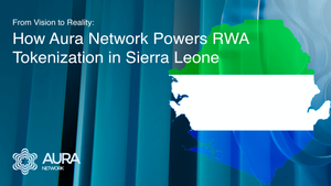 From Vision to Reality: How Aura Network Powers RWA Tokenization in Sierra Leone